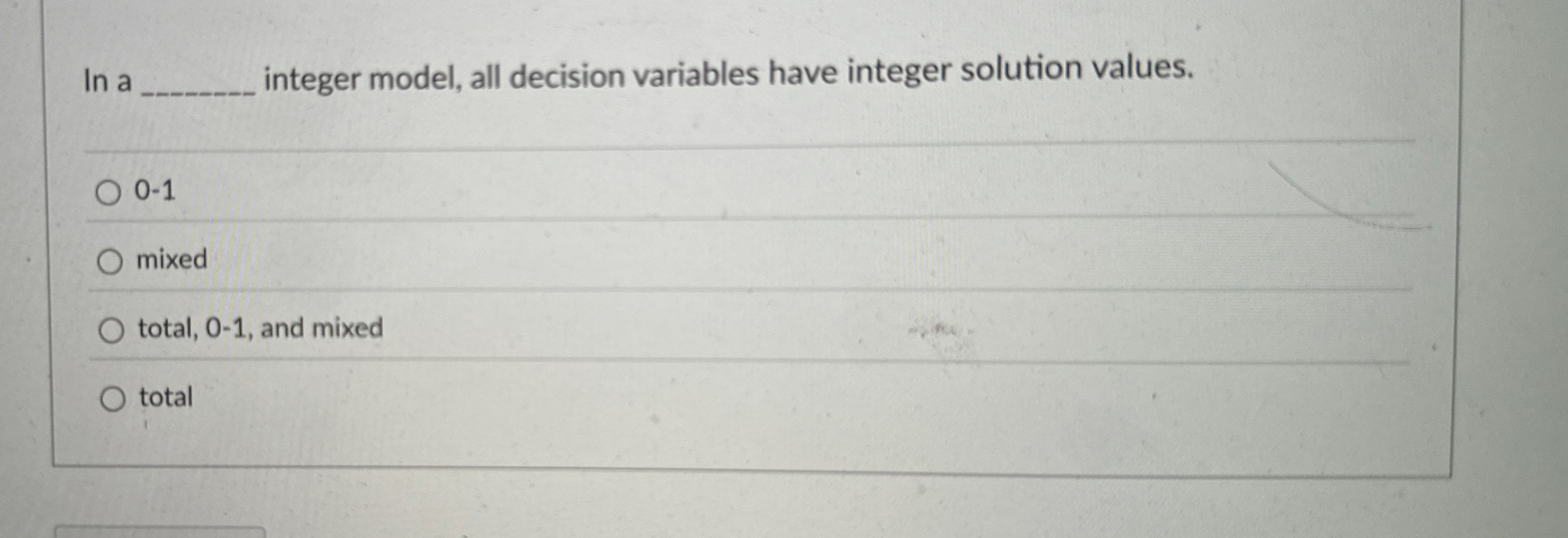  In a integer model, all decision variables have integer solution values.