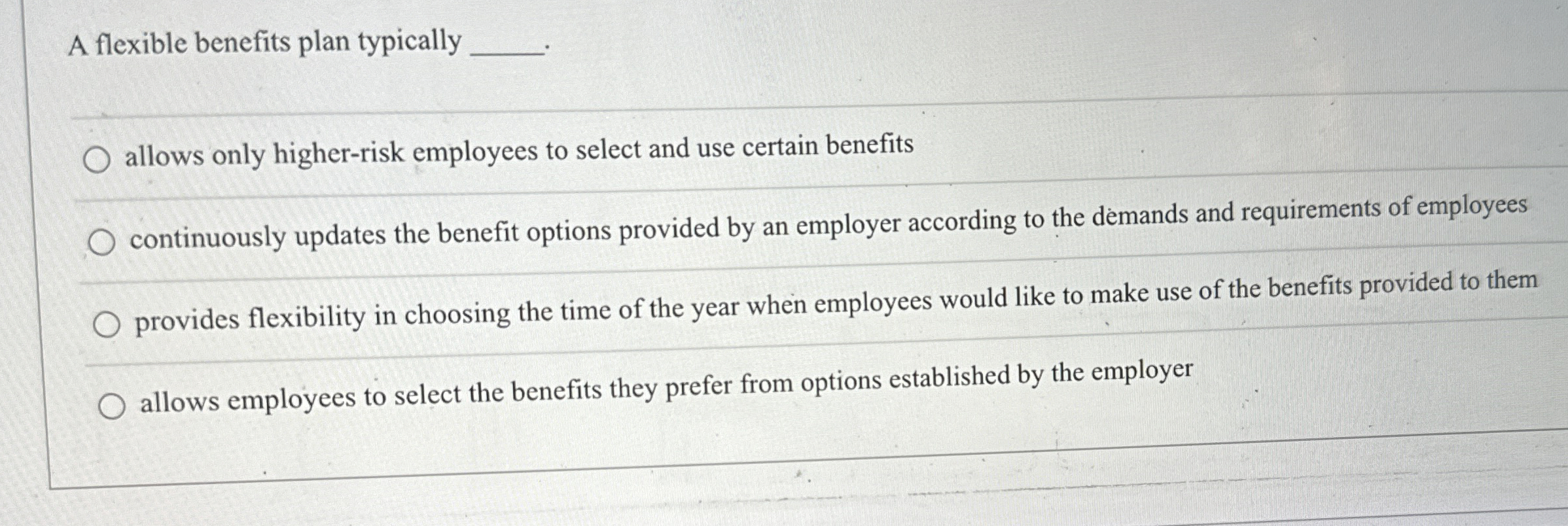  A flexible benefits plan typically allows only higher-risk employees to select