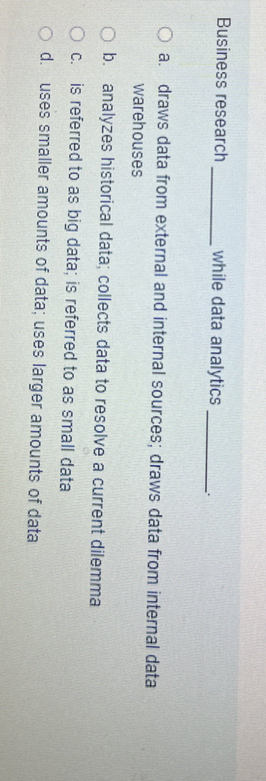  Business research while data analytics a. draws data from external and