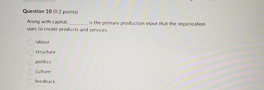  Question 10(0.2 points) Along with capital, is the primary production input