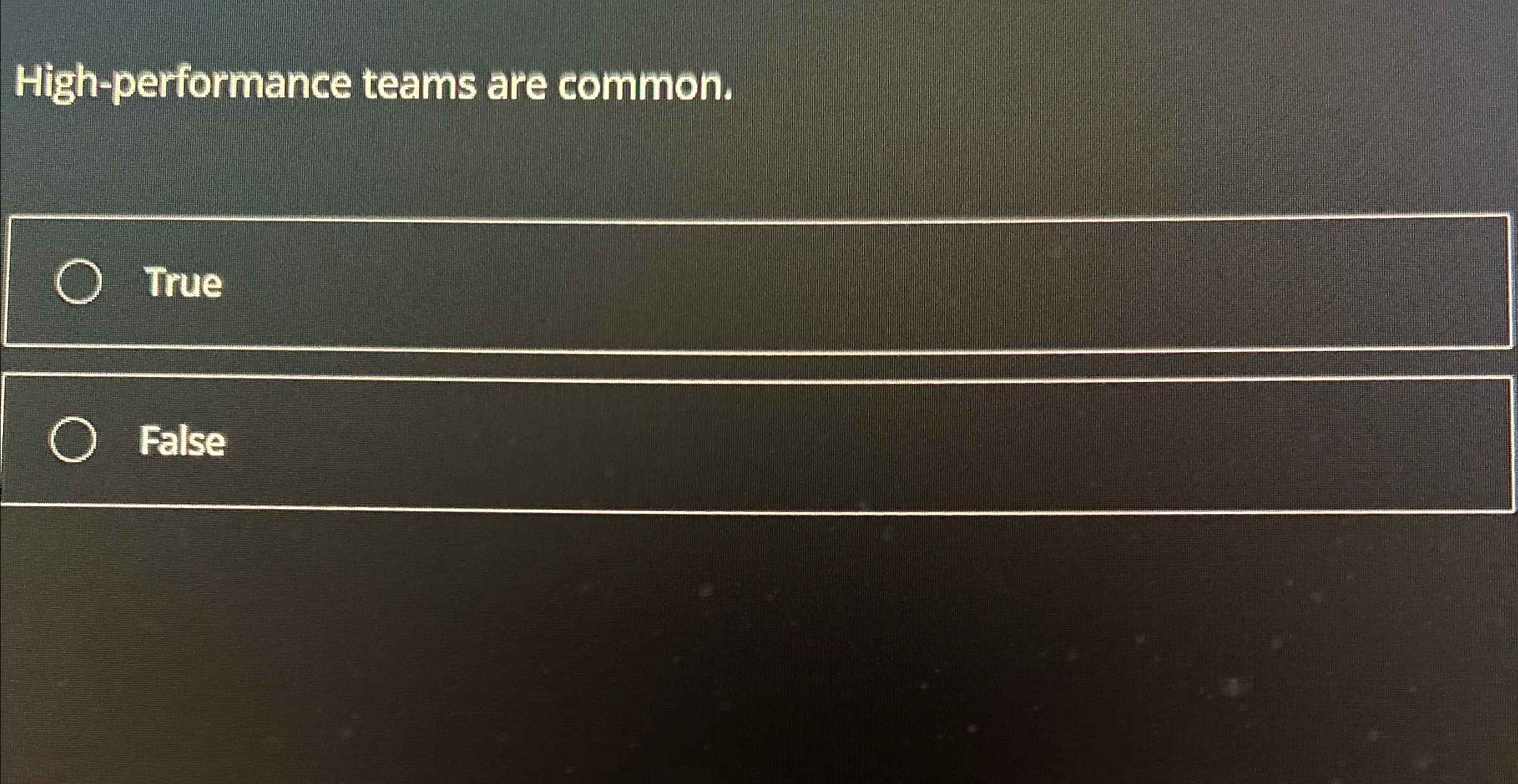  High-performance teams are common. True False 