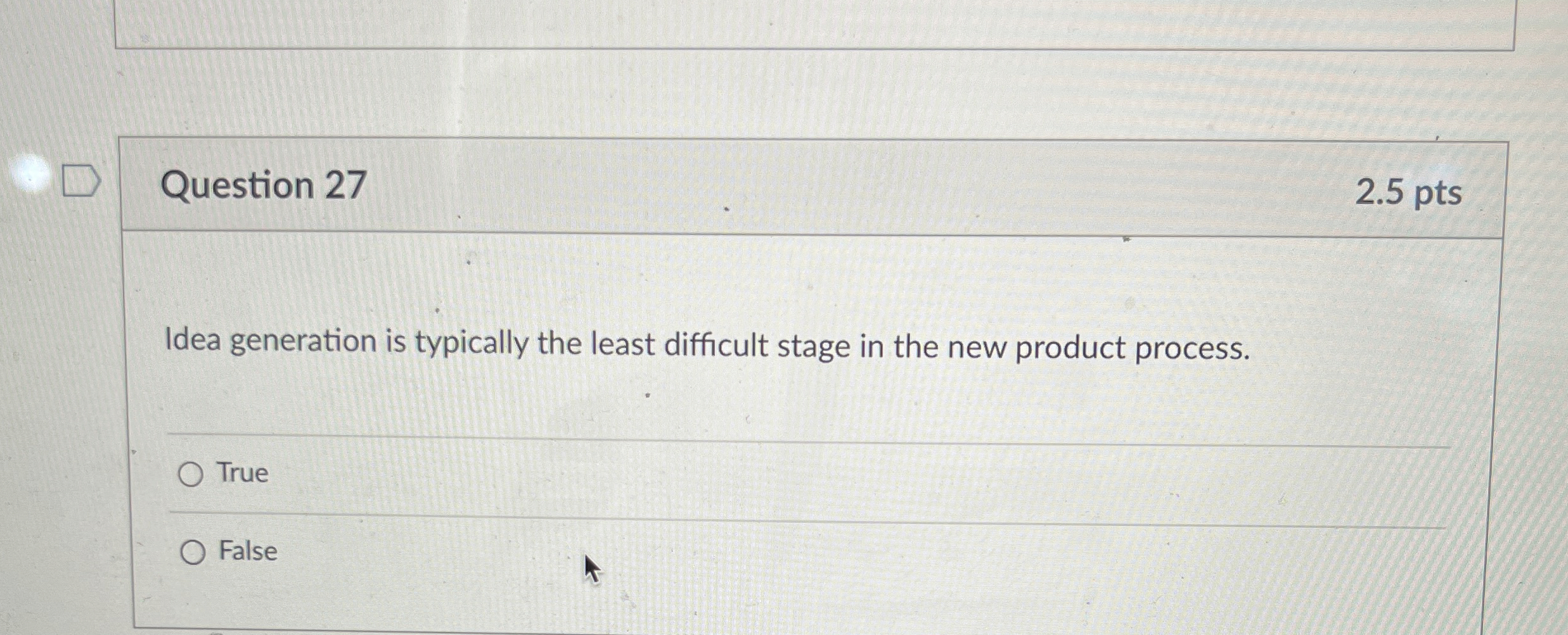  Question 27 2.5 pts Idea generation is typically the least difficult