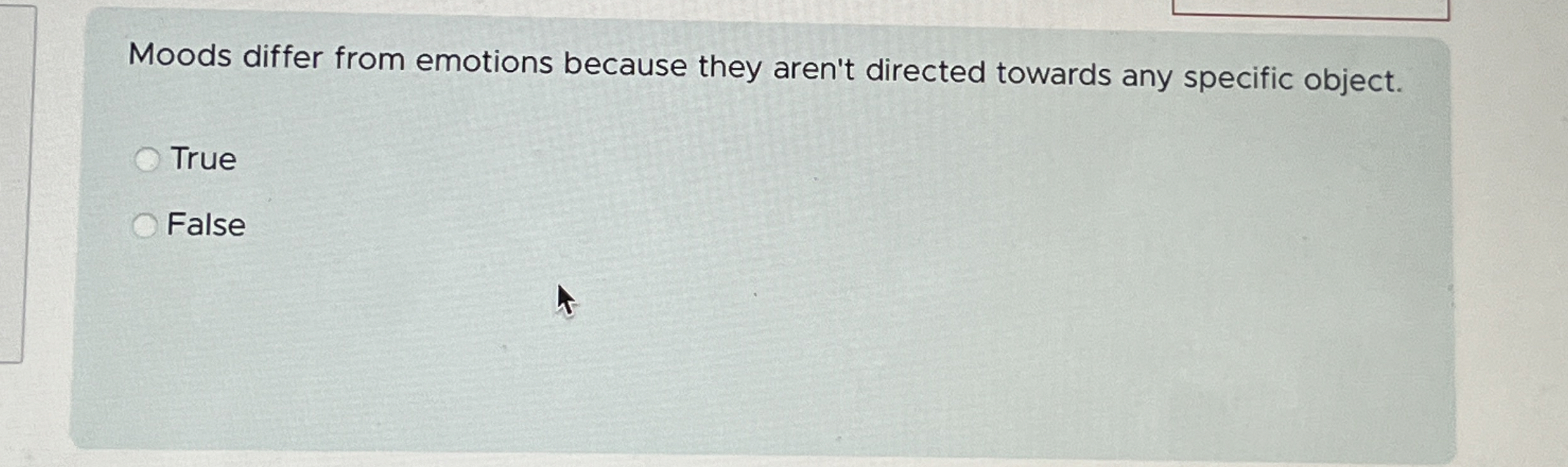  Moods differ from emotions because they aren't directed towards any specific