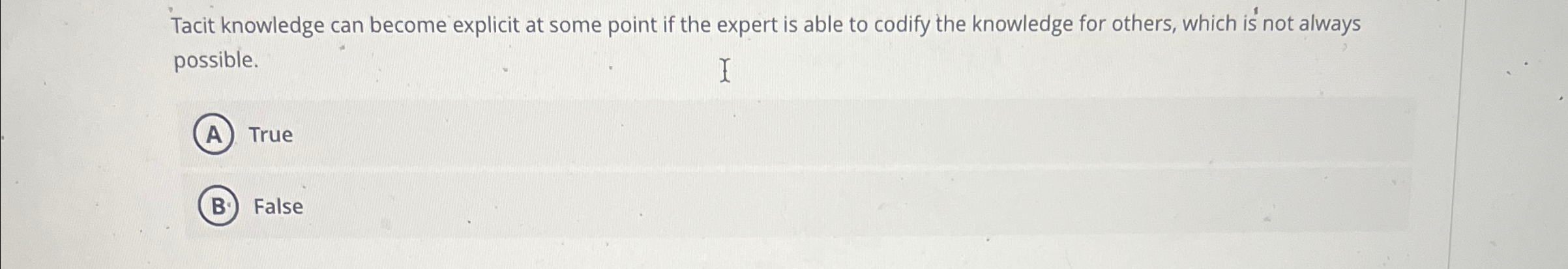  Tacit knowledge can become explicit at some point if the expert