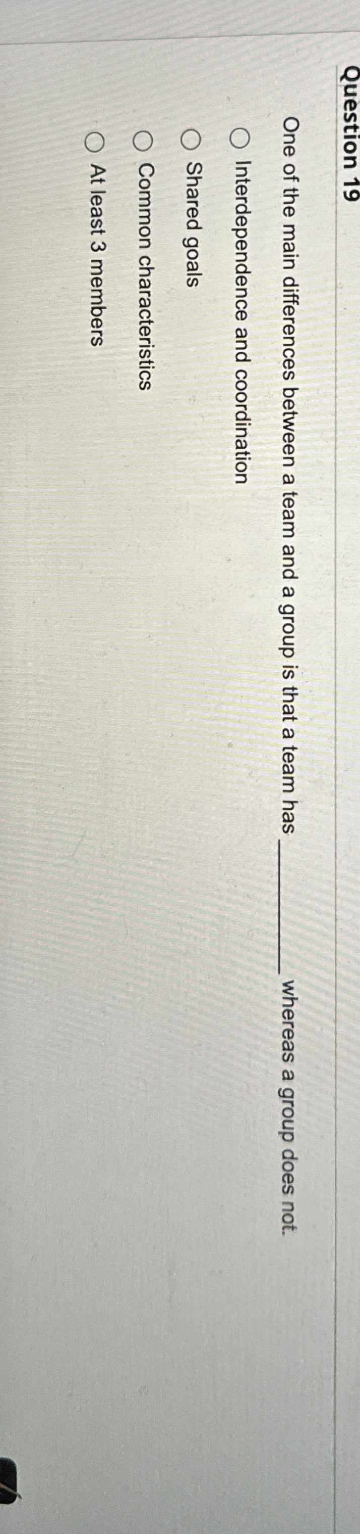  Question 19 One of the main differences between a team and