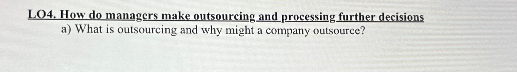 LO4. How do managers make outsourcing and processing further decisions a)