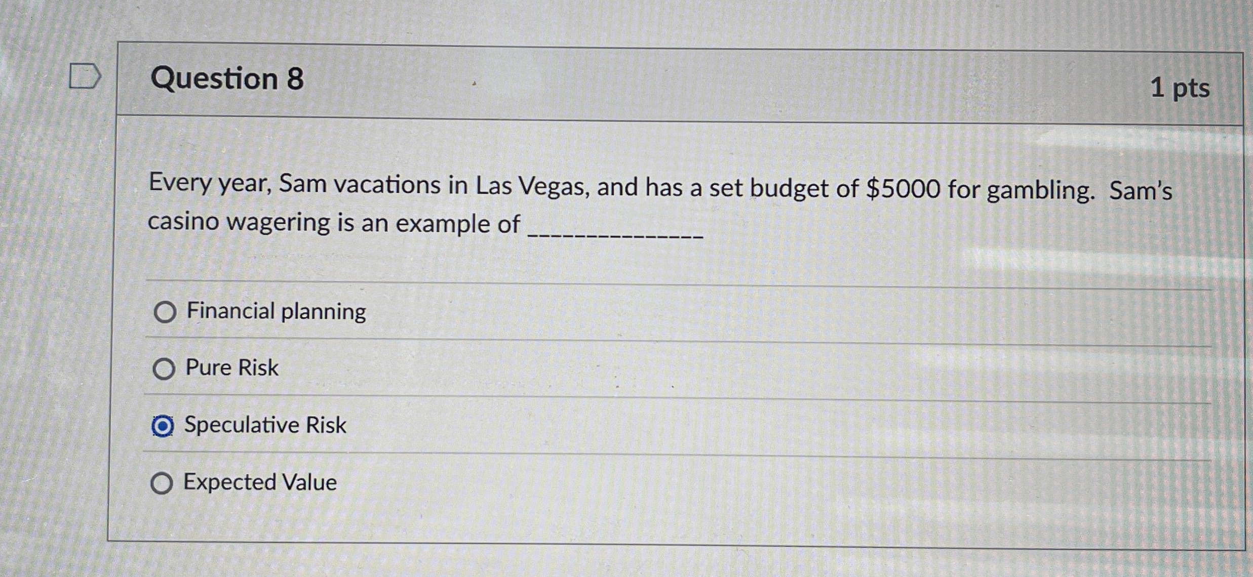  Question 8 1 pts Every year, Sam vacations in Las Vegas,