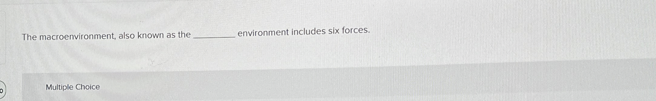  The macroenvironment, also known as the environment includes six forces. Multiple