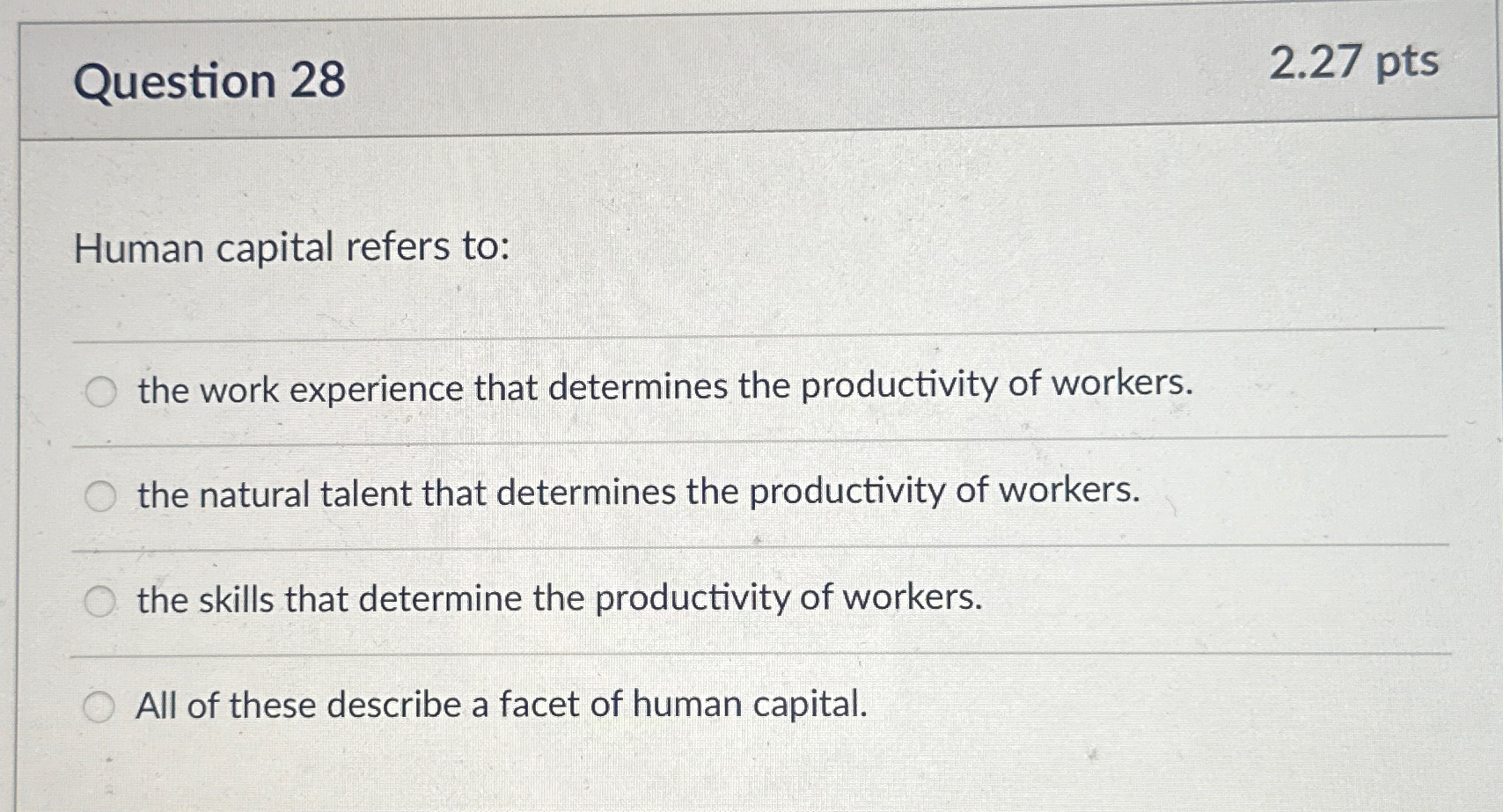  Question 28 2.27pts Human capital refers to: the work experience that
