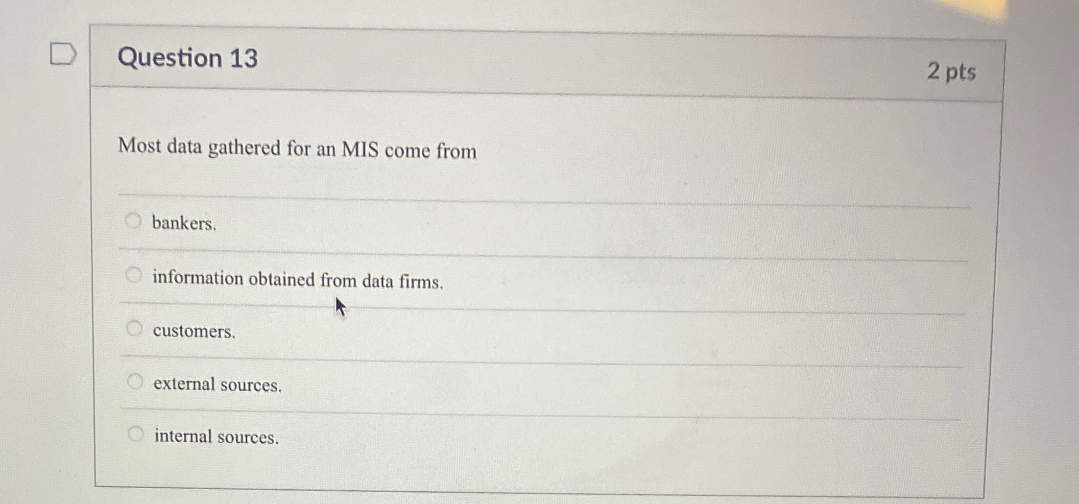  Question 13 2pts Most data gathered for an MIS come from