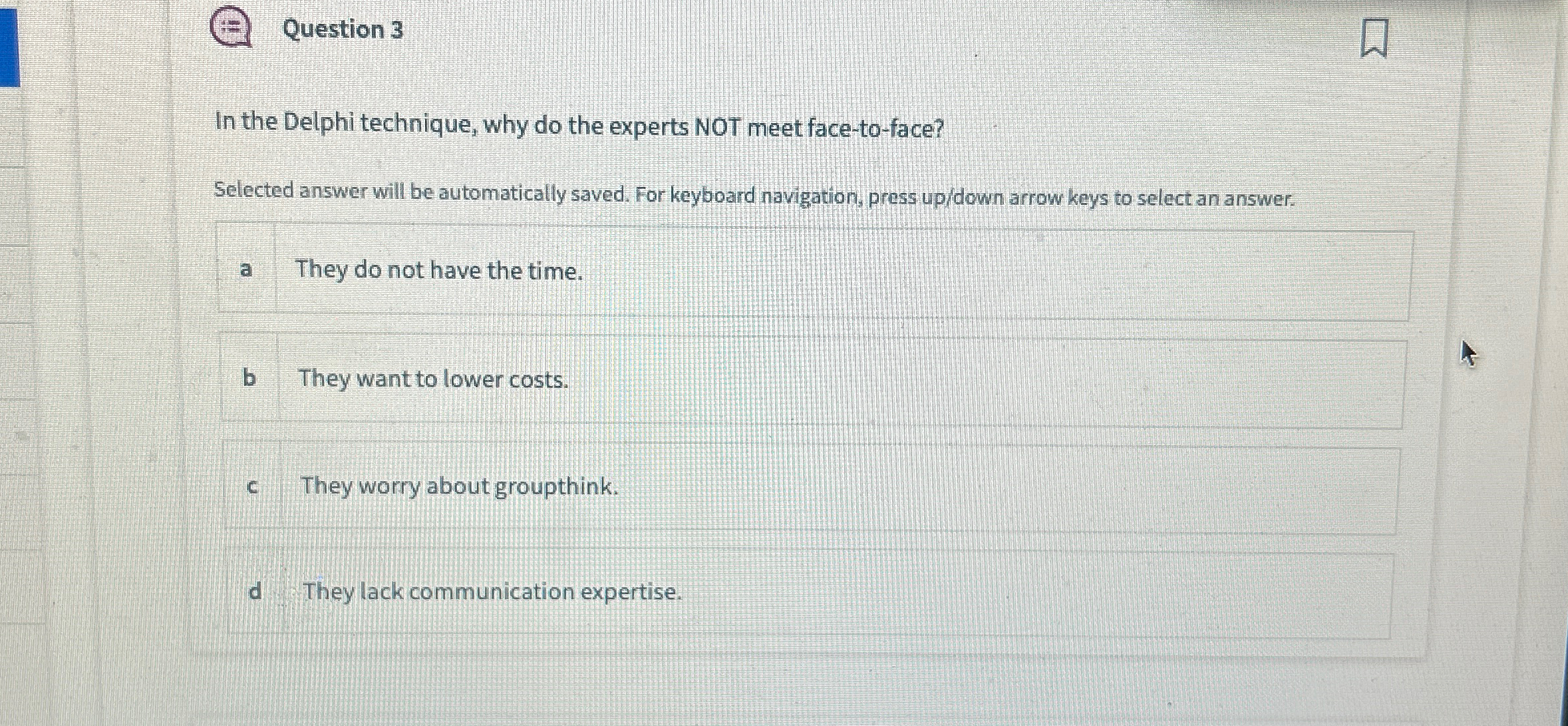  Question 3 In the Delphi technique, why do the experts NOT
