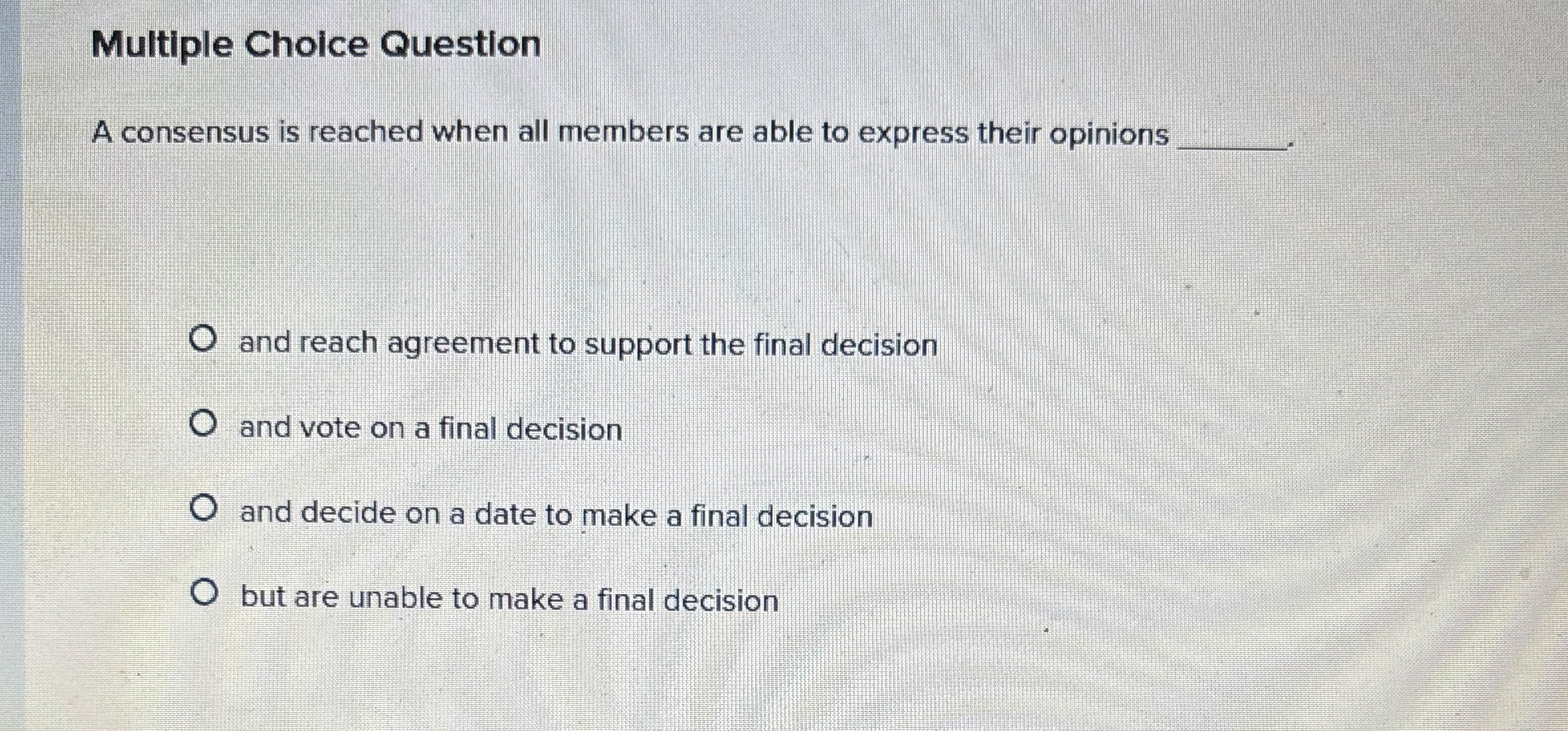  Multiple Choice Question A consensus is reached when all members are