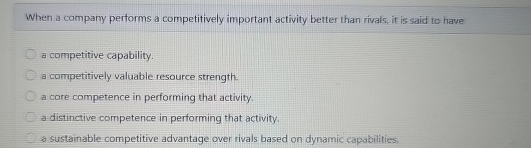  When a compary pertorms a competitively important activity better than rivals,