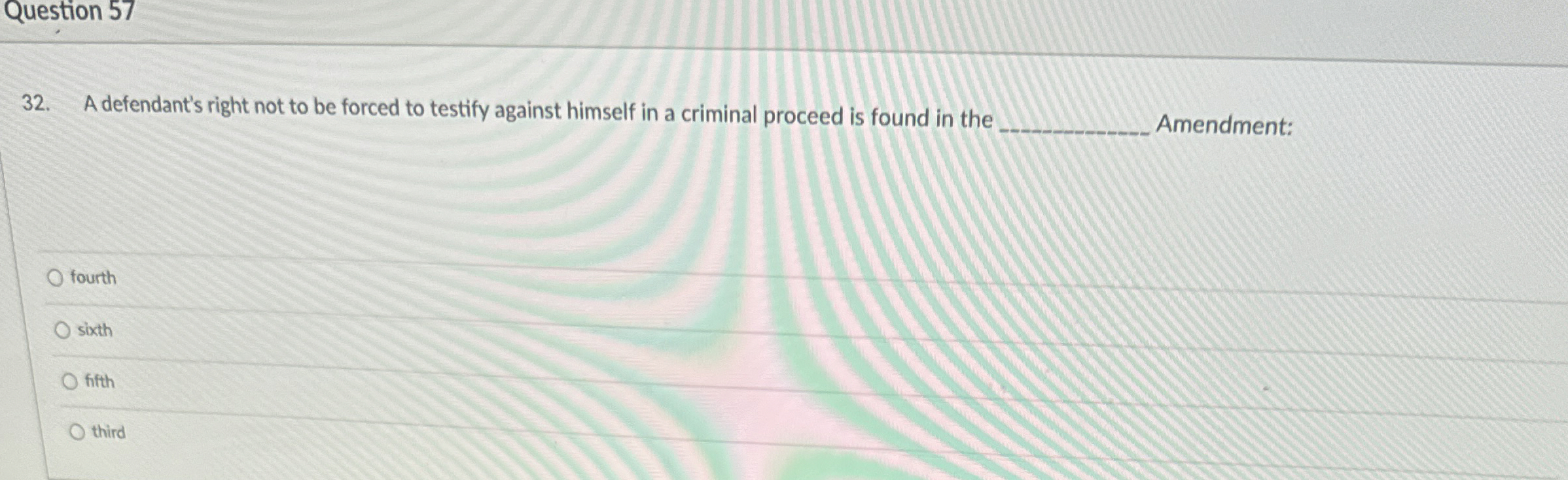  Question 57 32. A defendant's right not to be forced to