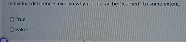  Individual differences explain why needs can be "learned" to some extent.