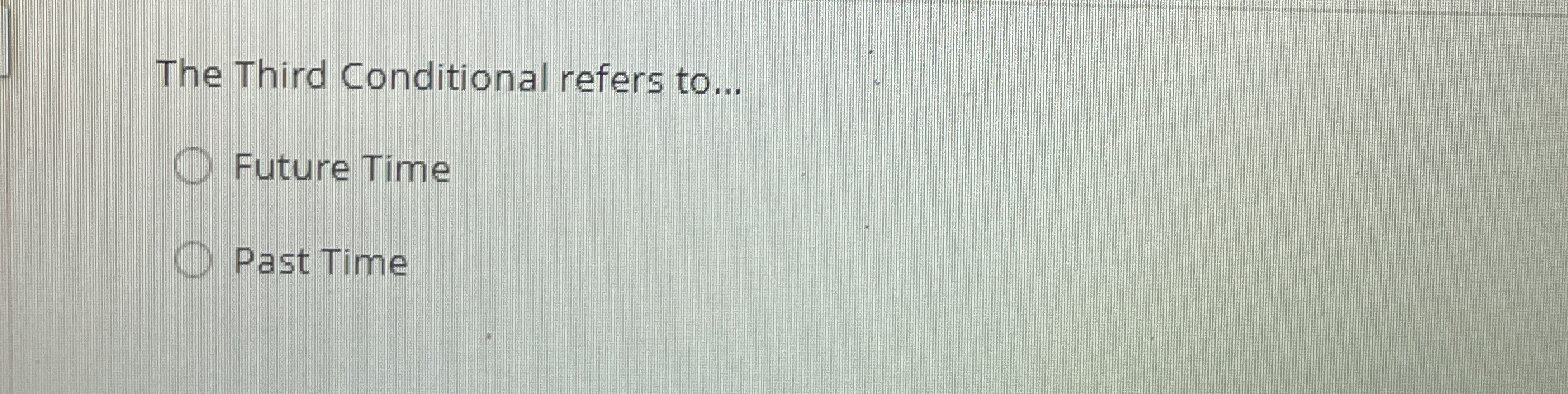  The Third Conditional refers to... Future Time Past Time 