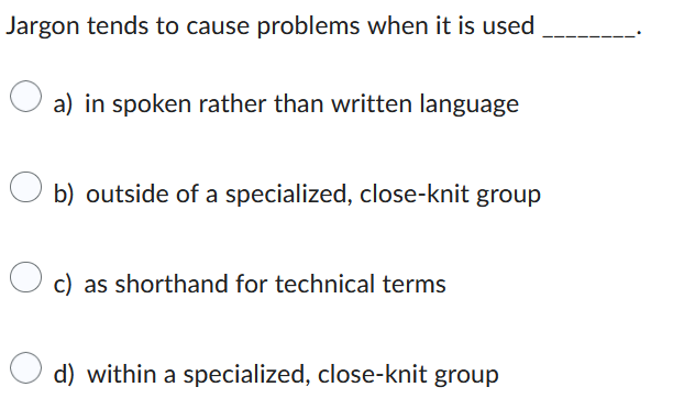  Jargon tends to cause problems when it is used a) in