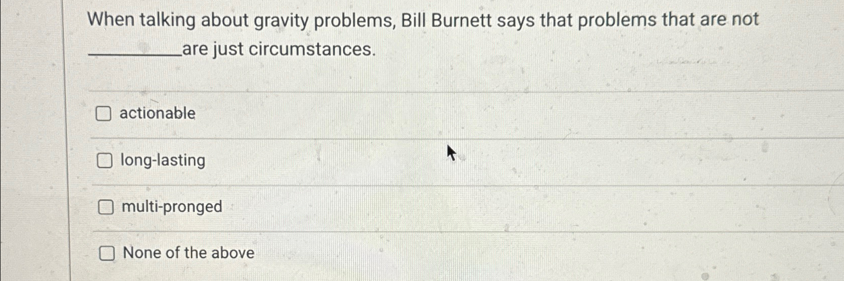 When talking about gravity problems, Bill Burnett says that problems that