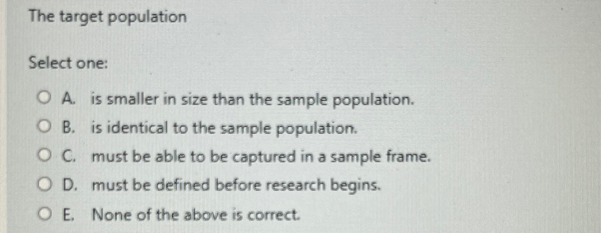  The target population Select one: A. is smaller in size than