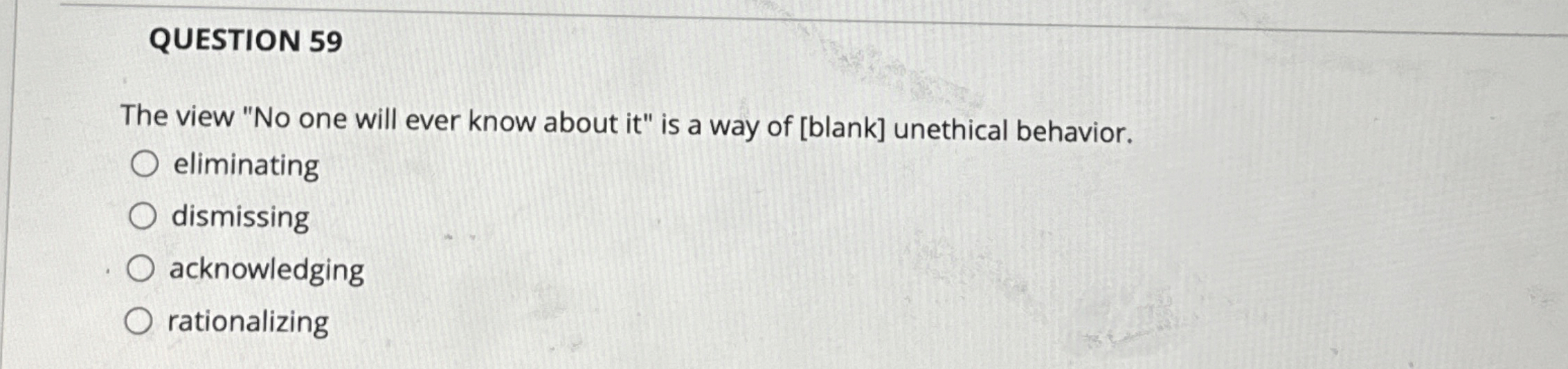  QUESTION 59 The view "No one will ever know about it"
