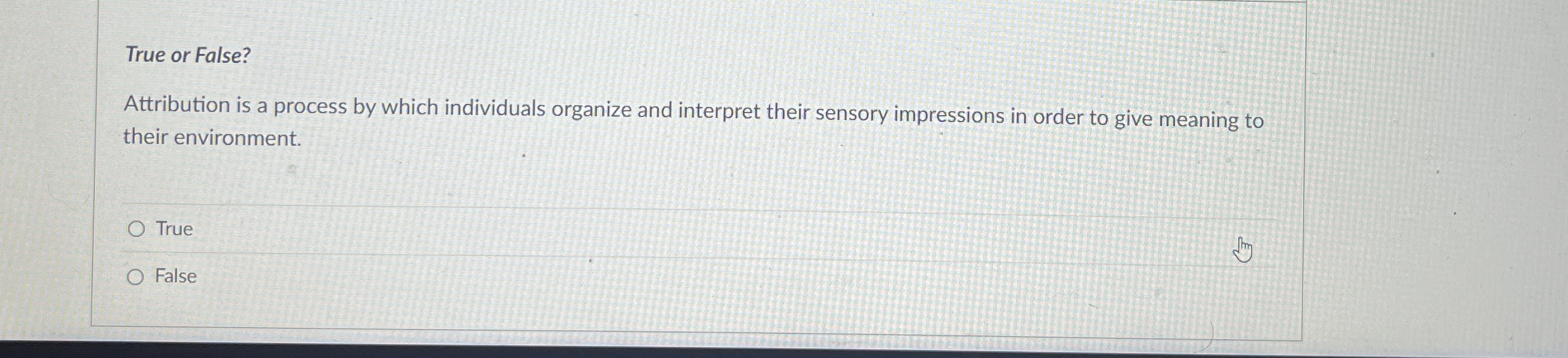  True or False? Attribution is a process by which individuals organize