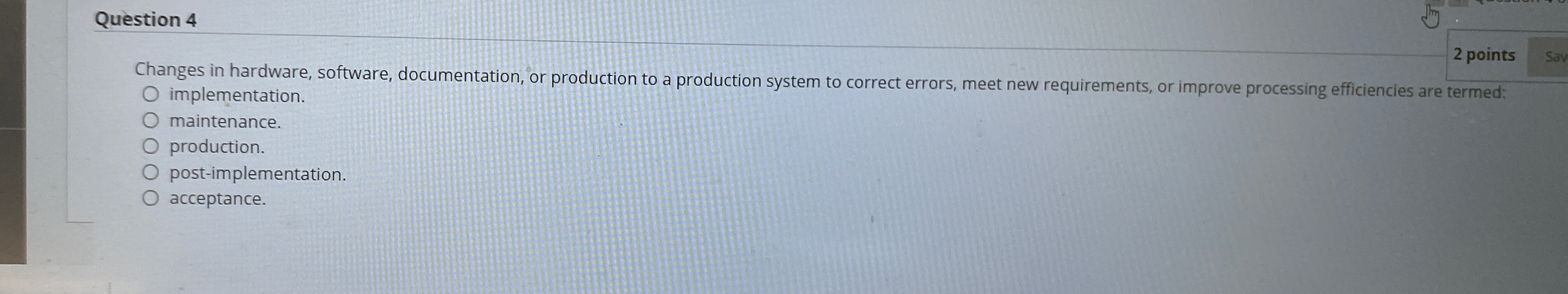  Question 4 2 points Changes in hardware, software, documentation, or production