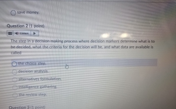  save money. Question 2(1 point) Listen The step in a decision