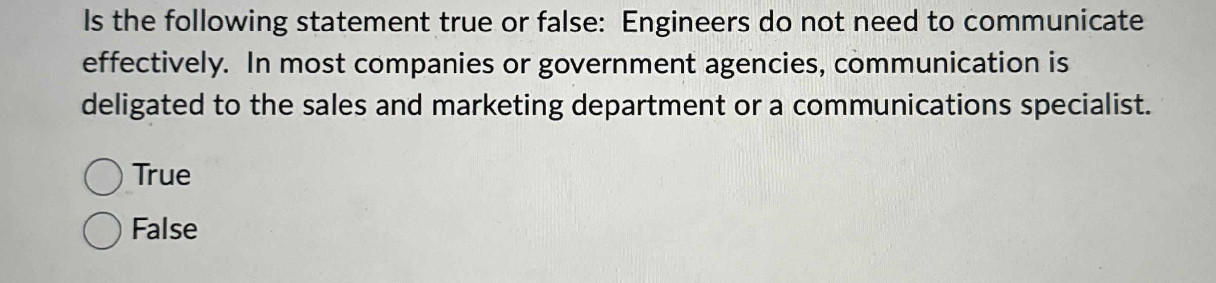  Is the following statement true or false: Engineers do not need