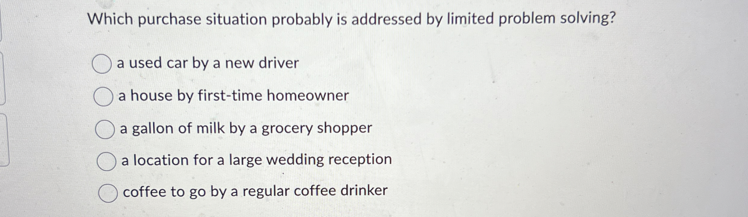  Which purchase situation probably is addressed by limited problem solving? a