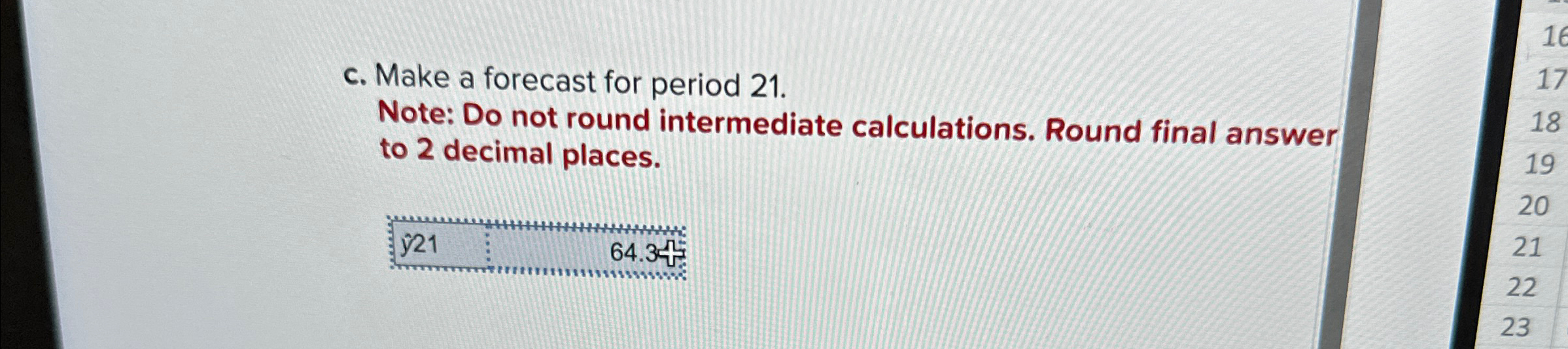  c. Make a forecast for period 21. Note: Do not round