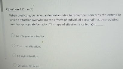 Question 4(1 point) When predicting behavior, an important idea to remember