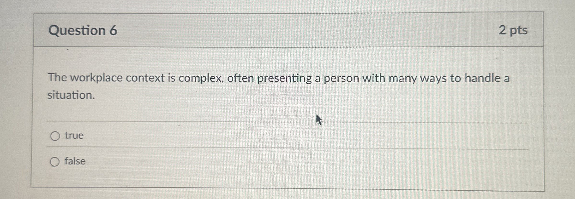  Question 6 2 pts The workplace context is complex, often presenting