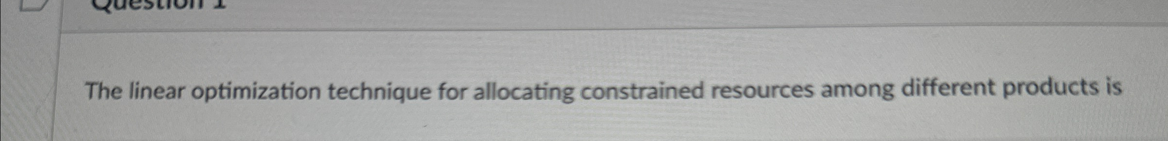  The linear optimization technique for allocating constrained resources among different products