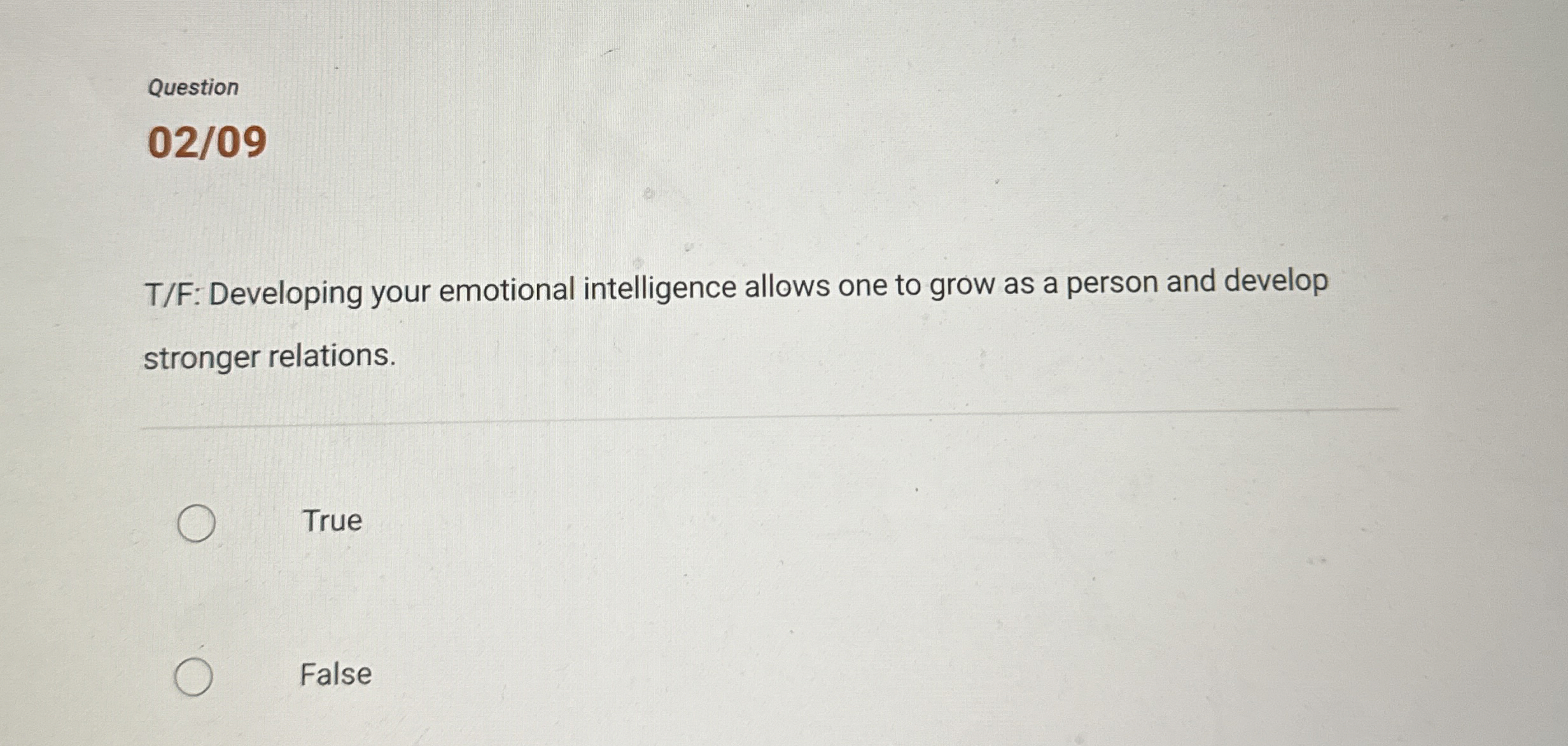  Question 02/09 T/F: Developing your emotional intelligence allows one to grow