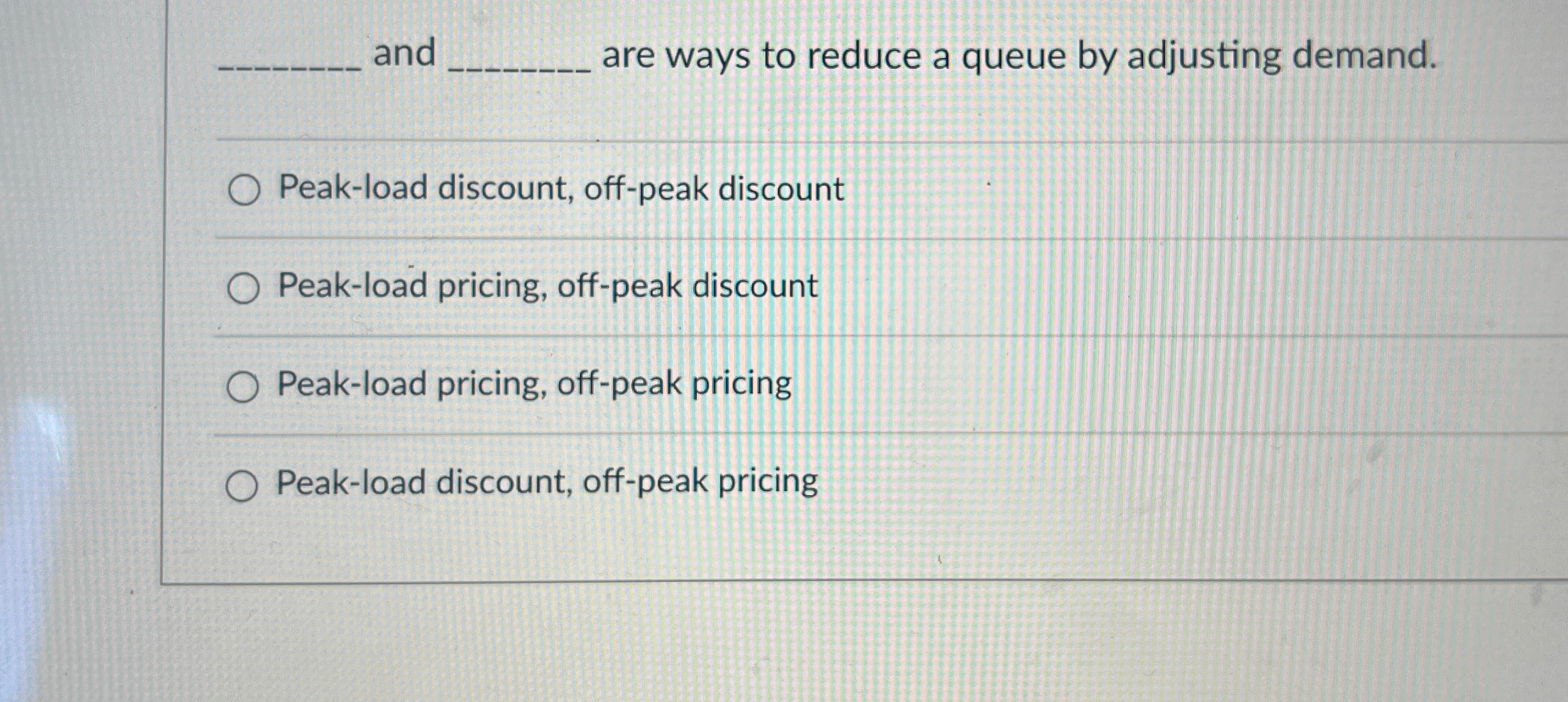  and are ways to reduce a queue by adjusting demand. Peak-load