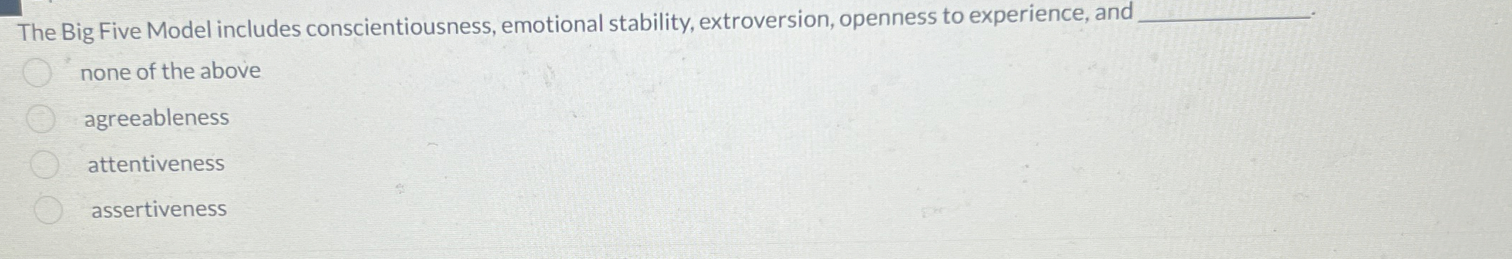  The Big Five Model includes conscientiousness, emotional stability, extroversion, openness to