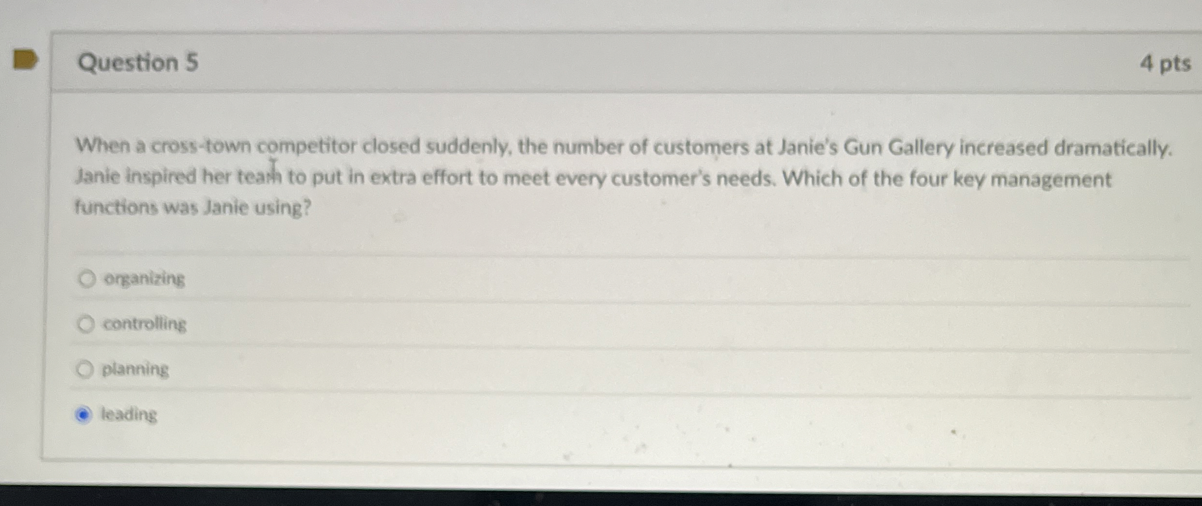  Question 5 4 pts When a cross-town competitor closed suddenly, the