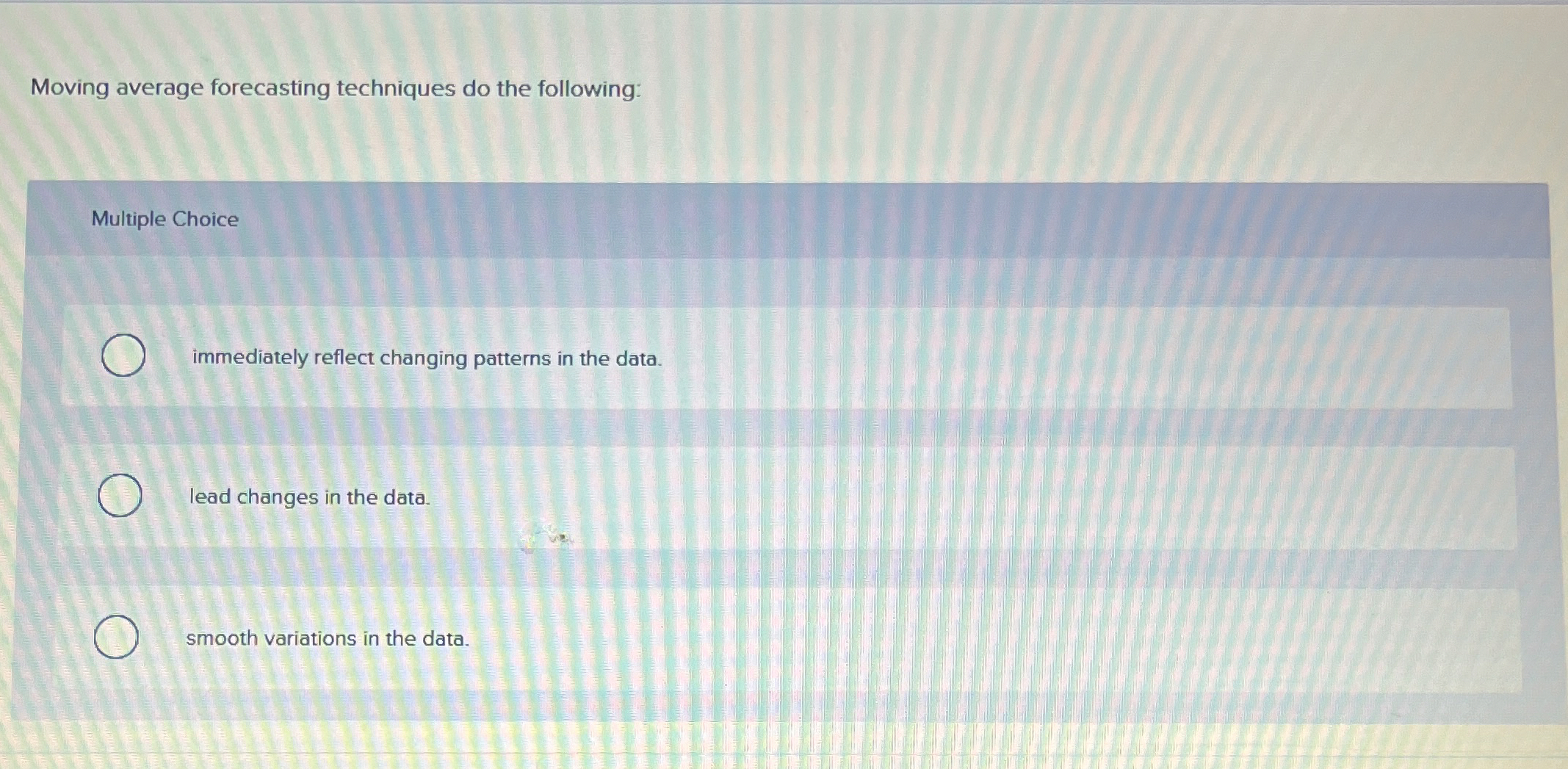  Moving average forecasting techniques do the following: Multiple Choice immediately reflect