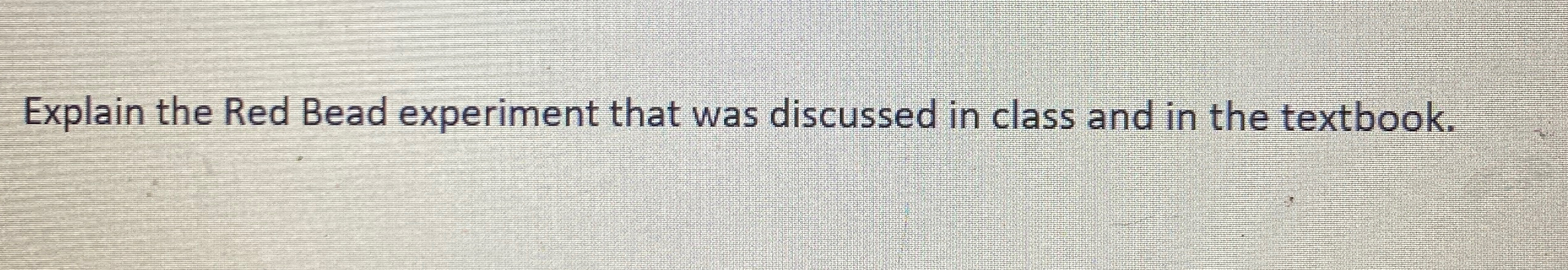  Explain the Red Bead experiment that was discussed in class and