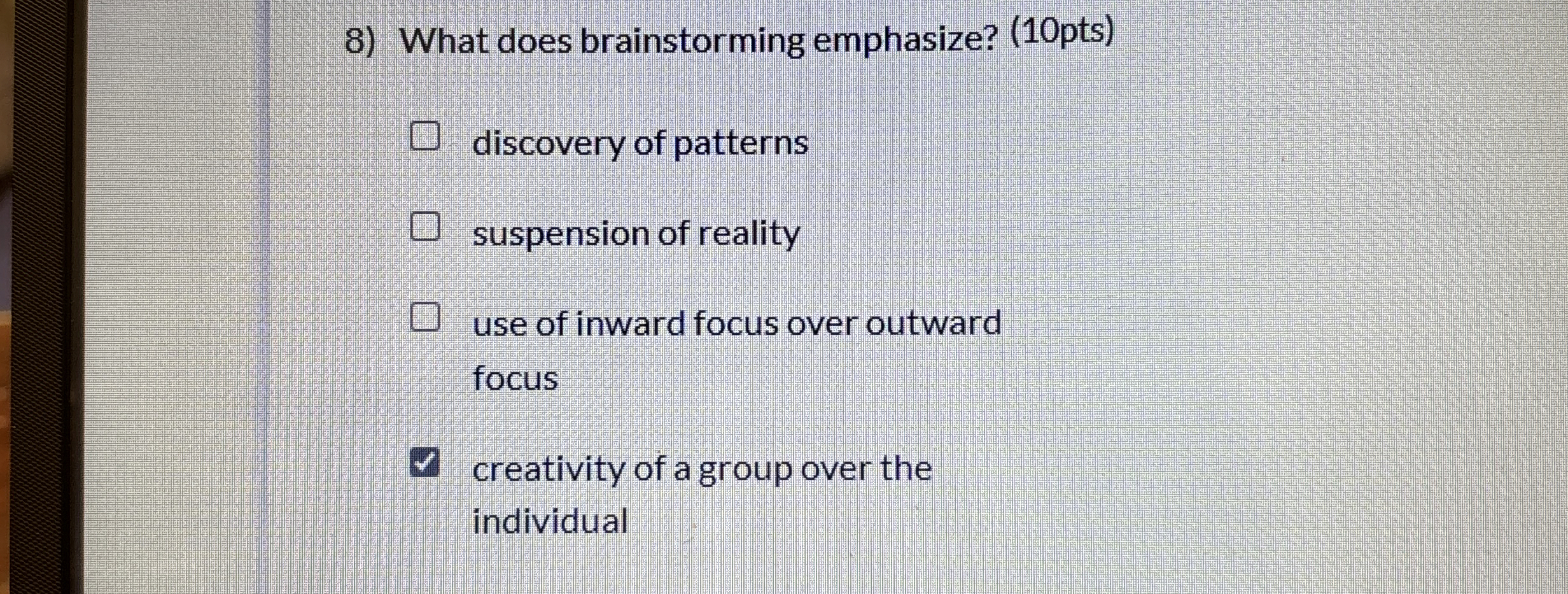  What does brainstorming emphasize? (10pts) discovery of patterns suspension of reality
