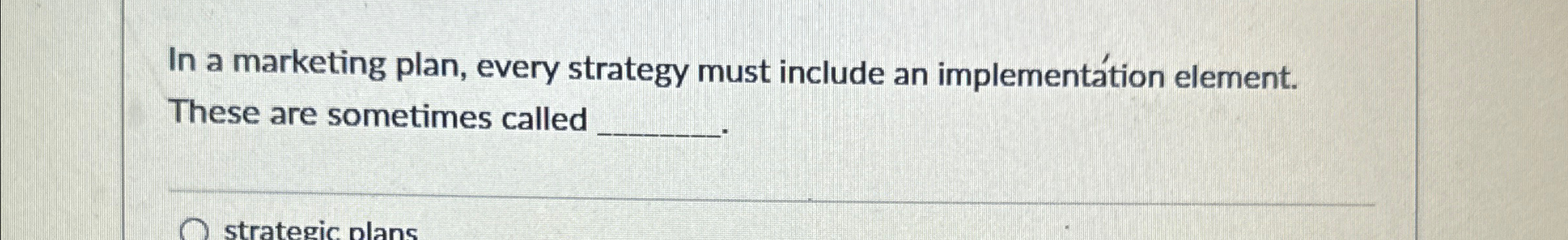  In a marketing plan, every strategy must include an implementtion element.