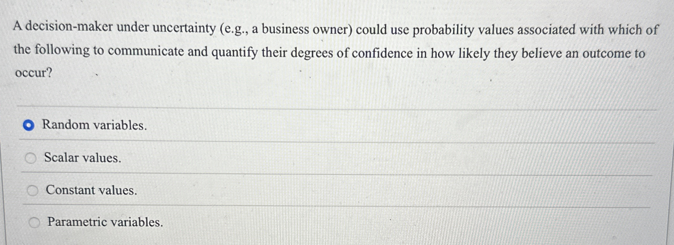  A decision-maker under uncertainty (e.g., a business owner) could use probability