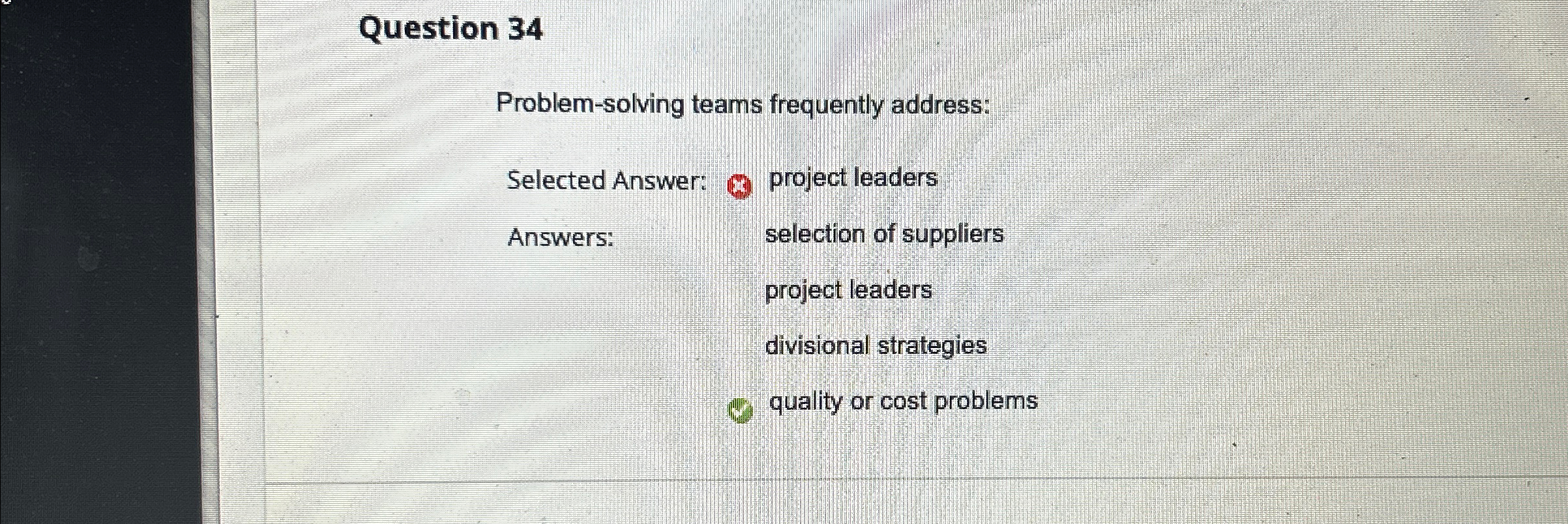  Question 34 Problem-solving teams frequently address: Selected Answer: (4) project leaders