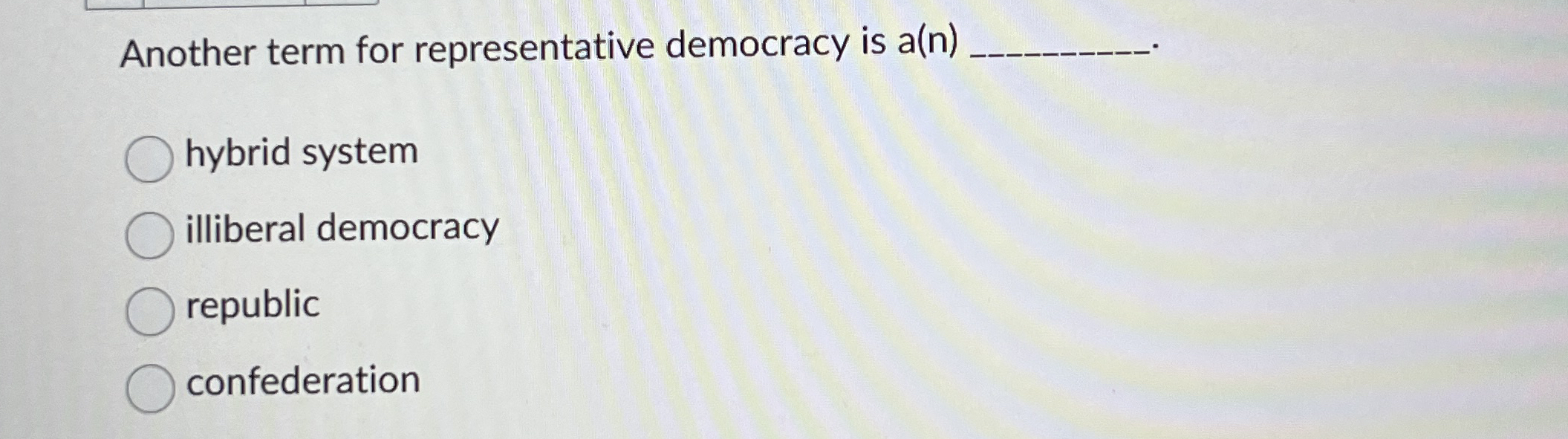  Another term for representative democracy is a(n) hybrid system illiberal democracy