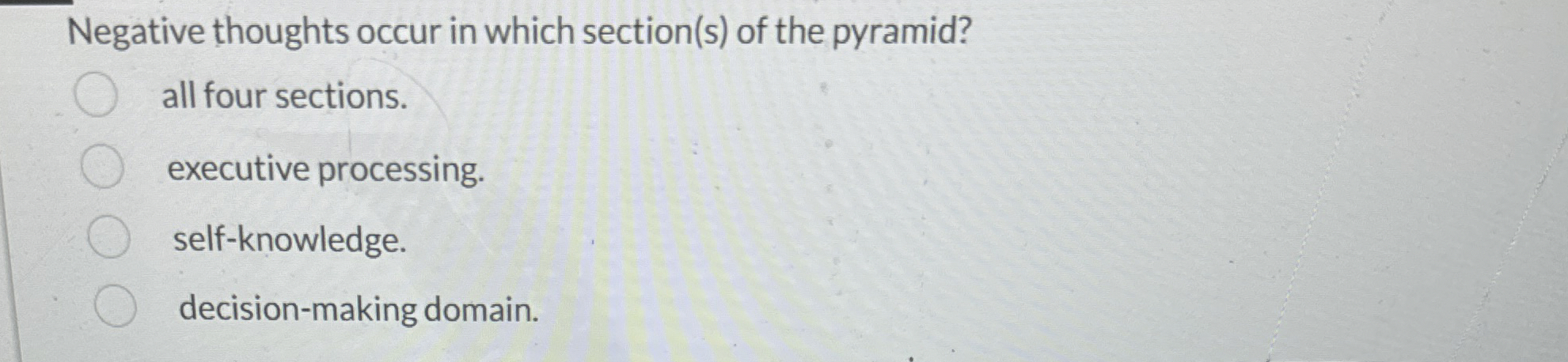  Negative thoughts occur in which section(s) of the pyramid? all four