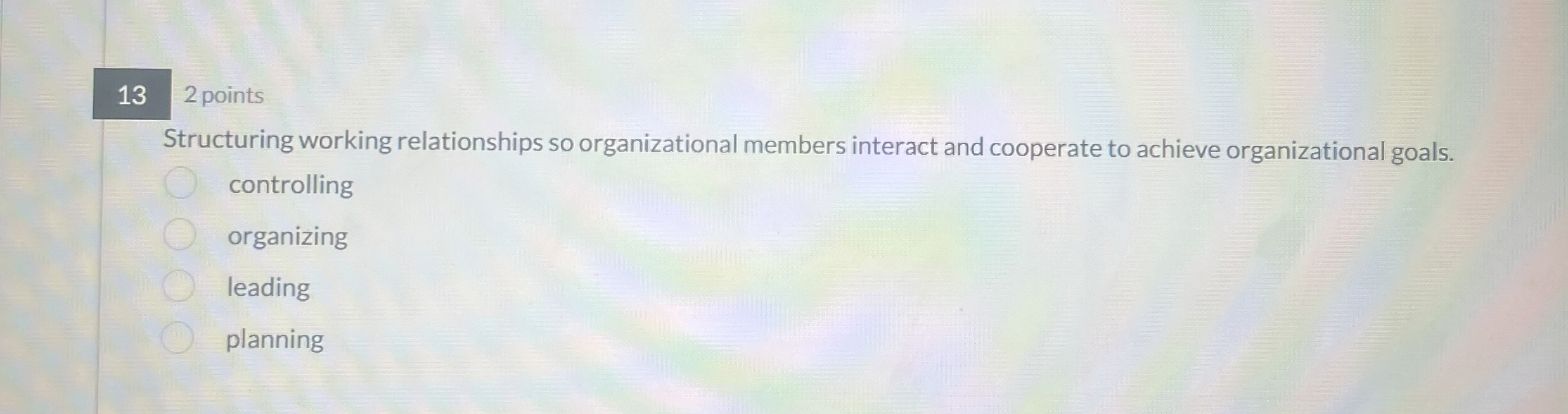  132 points Structuring working relationships so organizational members interact and cooperate