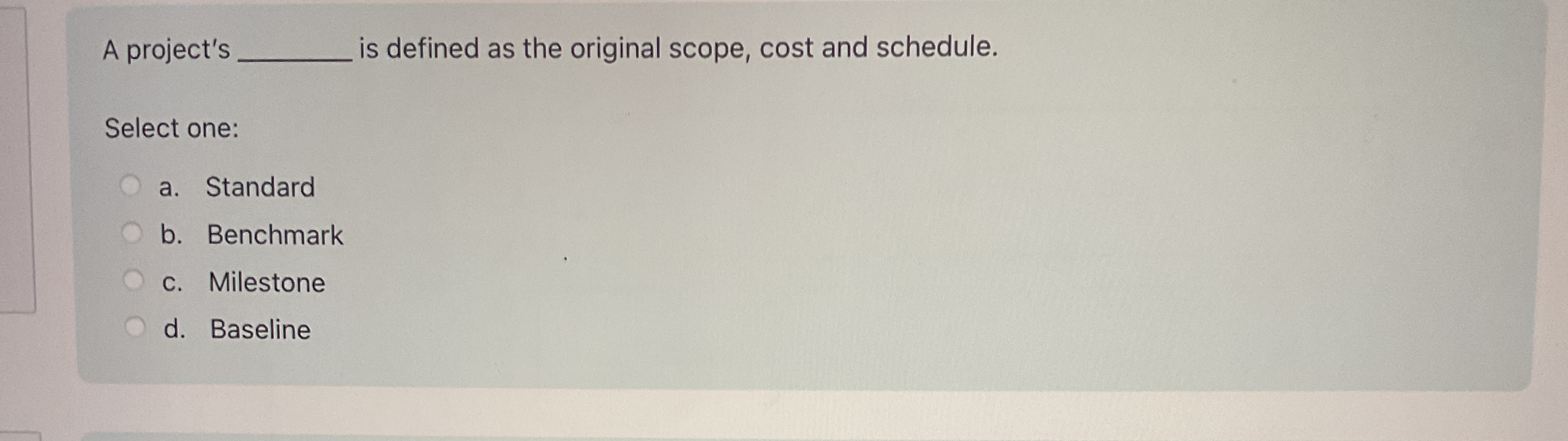  A project's is defined as the original scope, cost and schedule.