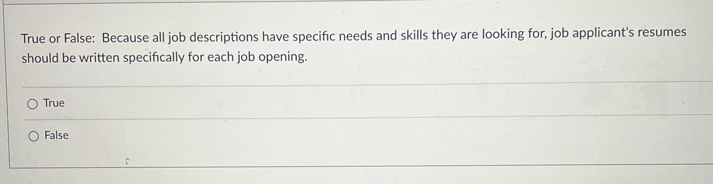  True or False: Because all job descriptions have specific needs and
