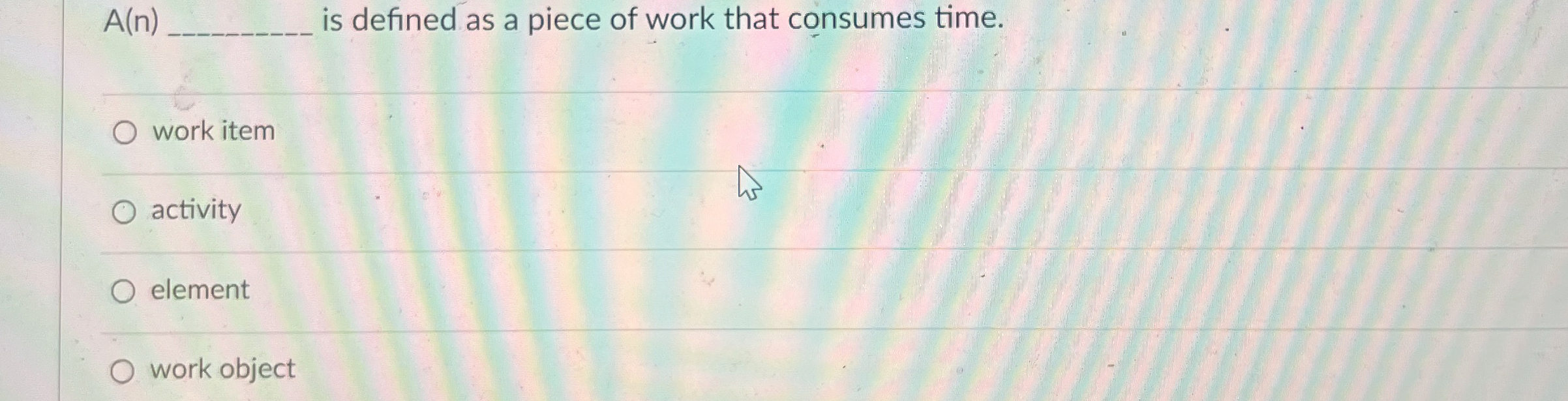  A(n)q, is defined as a piece of work that consumes time.