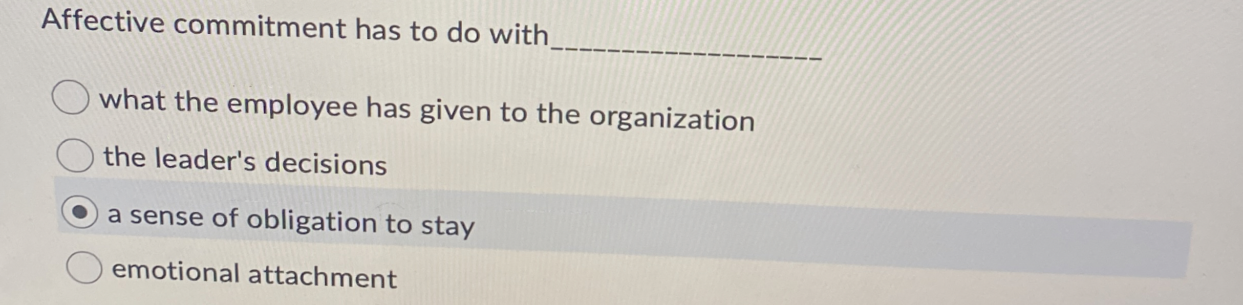  Affective commitment has to do with. what the employee has given